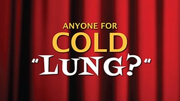 Anyone for COLD LUNG?